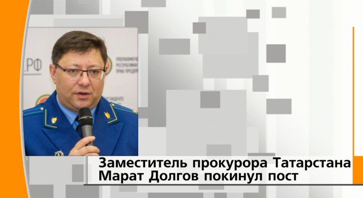 Заместитель прокурора Татарстана Марат Долгов покинул свой пост